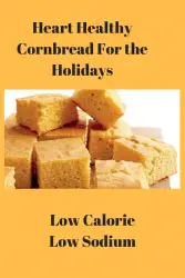 Heart Healthy Corn Bread. Low sodium recipe. Thanksgiving heart healthy cornbread recipe.